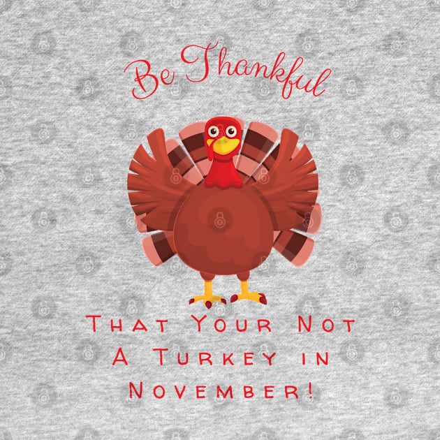 Be Thanukful Your Not A Turkey in November! by Twisted Teeze 